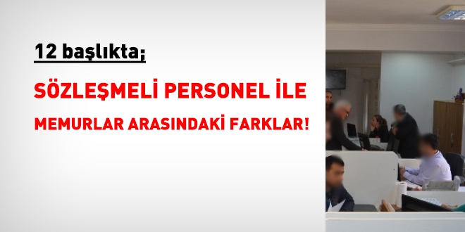 12 başlıkta sözleşmeli personel ile memurlar arasındaki farklar