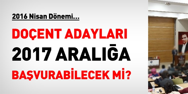 Doçent adayları, 2017 aralığa başvurabilecek mi?