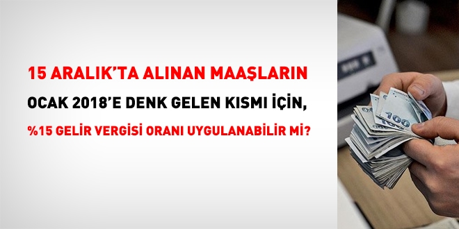 15 Aralık'ta ödenen maaşların Ocak 2018'e karşılık gelen bölümü için yüzde 15 vergi oranı uygulanabilir mi?