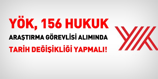YÖK, 156 hukuk araştırma görevlisi alımında tarih değişikliği yapmalı!