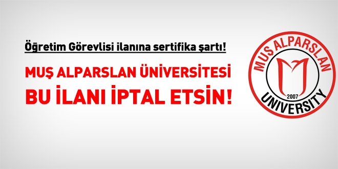 Muş Alparslan Üniversitesi, sertifika şartı arayan bu ilanı iptal etmeli!