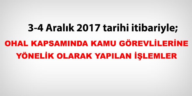 3-4 Aralık 2017 tarihi itibariyle haklarında işlem yapılan kamu personeli