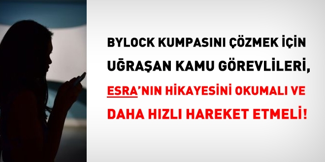 FETÖ'nün Bylock kumpasını çözmek isteyen kamu görevlileri, Esra'nın hikayesini okumalı
