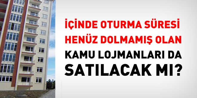 Oturma süresi henüz dolmamış olan lojmanlar da satılacak mı?