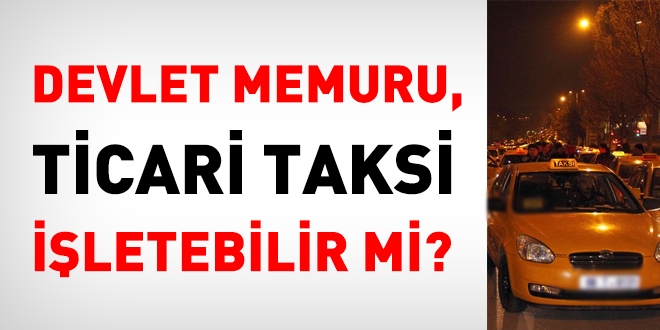 Devlet memuru, ticari taksi iletebilir mi?