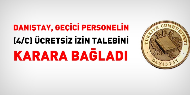 Danıştay, 4/C'li geçici personelin ücretsiz izin talebini karara bağladı