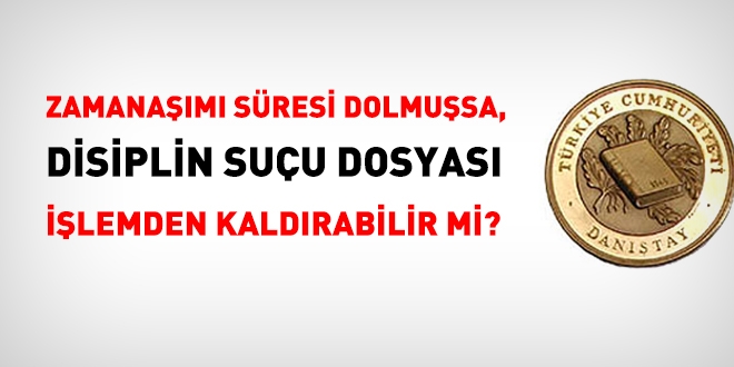 Olayda zamanaşımı var ise, Disiplin suçu dosyası işlemden kaldırılabilir mi?