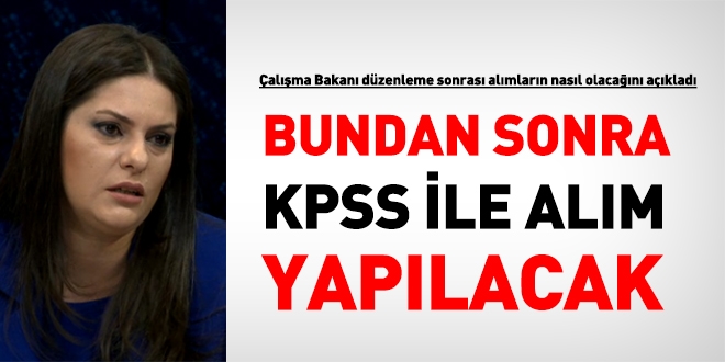 Taşeron düzenlemesinin yapıldığı kurumlarda, bundan sonra KPSS ile alım yapılacak