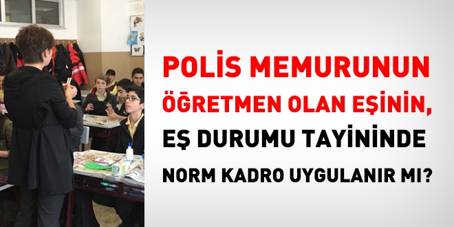 Polis memurunun, öğretmen olan eşinin, eş durumu tayininde, norm kadro uygulanır mı?