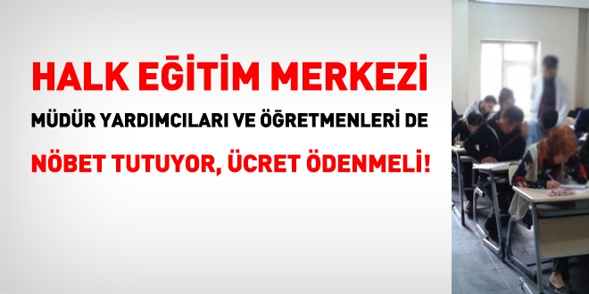 Halk Eğitim Merkezi müdür yardımcıları ile öğretmenlerine de nöbet ücreti ödenmelidir