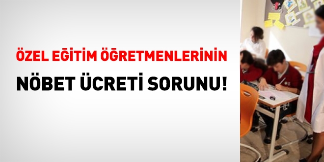 Özel Eğitim Öğretmenlerine de nöbet ücreti ödenmelidir