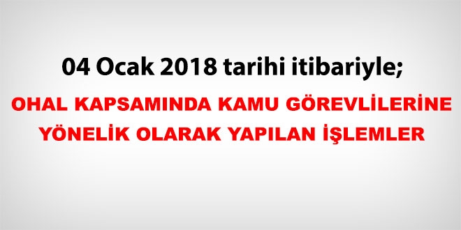 4 Ocak 2018 tarihi itibariyle haklarında işlem yapılan kamu personeli