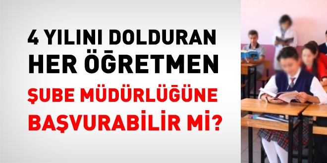 4 yln dolduran her retmen, ube mdrlne bavurabilir mi?