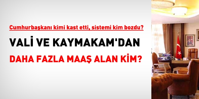 Vali ve kaymakamdan daha fazla maaş alan kim?