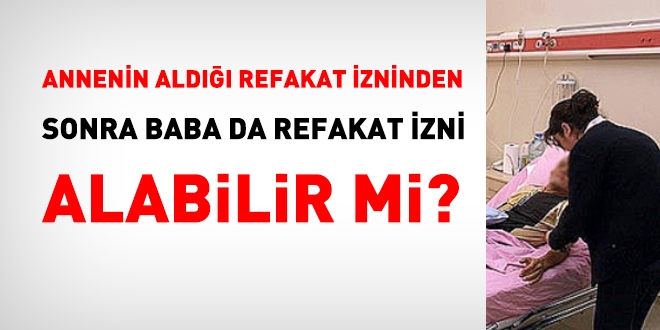 Annenin ald izinden sonra baba da refakat izni alabilir mi?