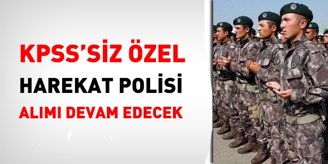 KPSS art olmadan zel harekat polisi alnmaya devam edilecek