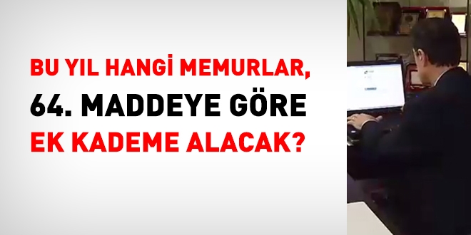 Bu yıl hangi memurlar 64. maddeye göre ek kademe alacak?