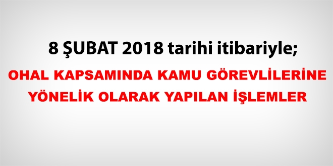 8 Şubat 2018 tarihi itibariyle haklarında işlem yapılan kamu personeli