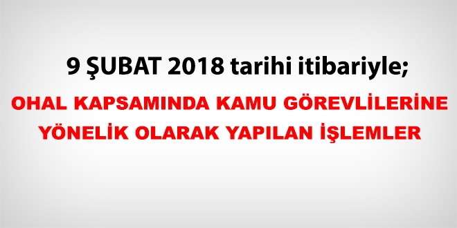 9 Şubat 2018 tarihi itibariyle haklarında işlem yapılan kamu personeli
