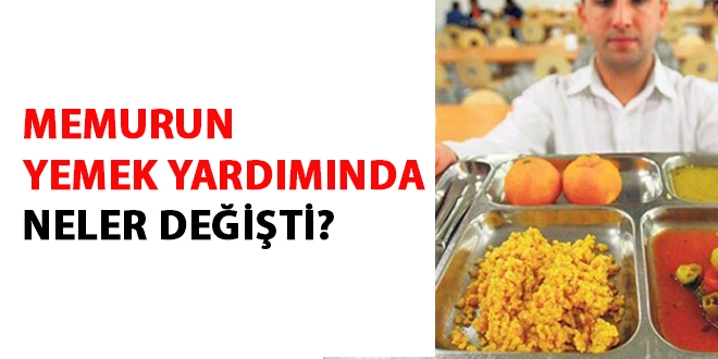 Memurun yemek yardmnda neler deiti?