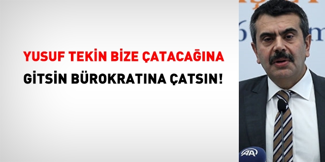 Sayın Tekin önce bürokratlarına çatsın