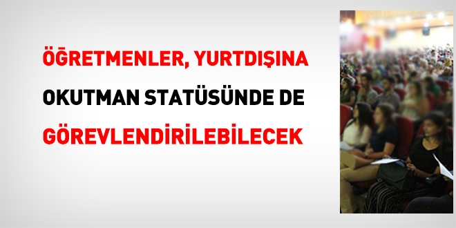 Öğretmenler, okutman olarak da yurtdışına görevlendirilebilecek