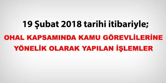 19 Şubat 2018 tarihi itibariyle haklarında işlem yapılan kamu personeli
