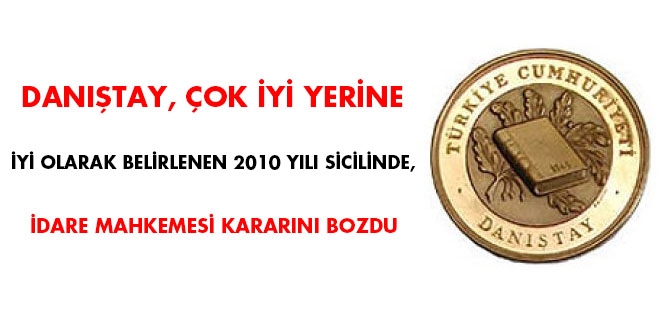Danıştay, çok iyi yerine iyi olarak belirlenen 2010 yılı sicilinde, idare mahkemesi kararını bozdu