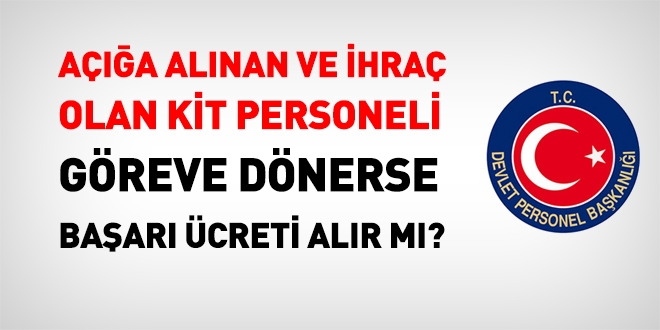 Açığa alınan ve ihraç edilen KİT personeli göreve dönerse, başarı ücreti alır mı?