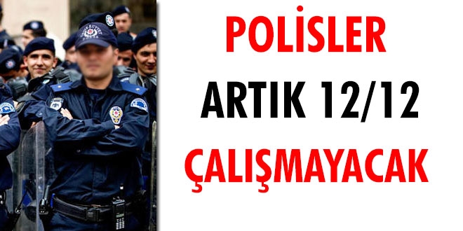 Polisler artık 12/12 çalışmayacak