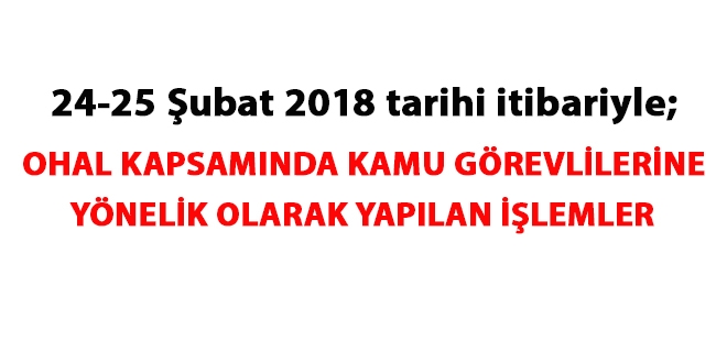 24-25 Şubat 2018 tarihi itibariyle haklarında işlem yapılan kamu personeli