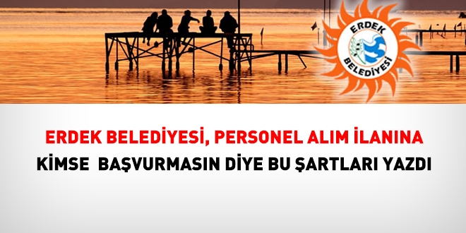 Erdek Belediyesi, ilana kimse başvurmasın diye şu şartları koydu