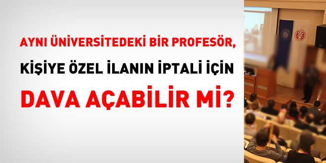 Kiiye zel akademik ilannn iptali iin, ayn niversitedeki bir profesr dava aabilir mi?