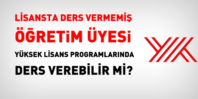 Lisans'ta ders vermemiş öğretim üyesi, yüksek lisans programında ders verebilir mi?