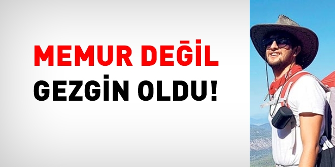 Memur değil gezgin oldu