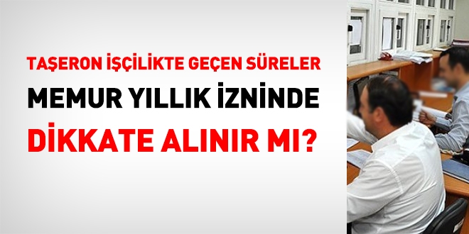 Taşeron işçilik süreleri, memur yıllık izninde dikkate alınır mı?