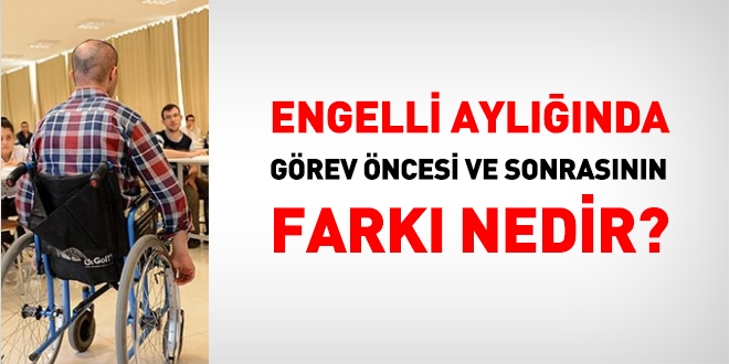 Engelli aylnda, grev ncesi ve sonrasnn fark?