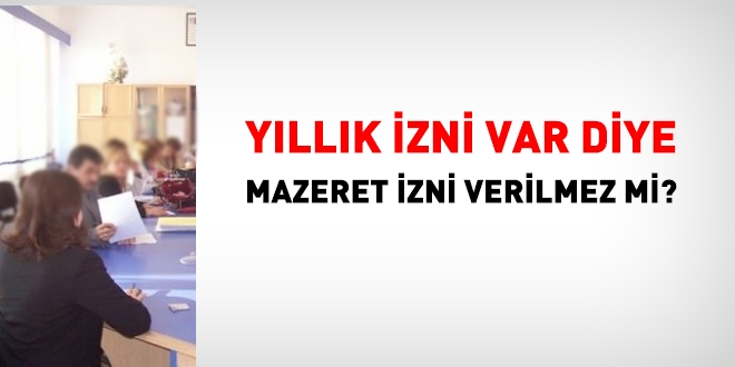 Yllk izni var diye mazeret izni verilemez mi?