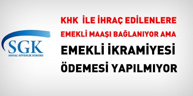 KHK ile ihraç edilenlere emekli ikramiyesi ödemesi yapılmıyor