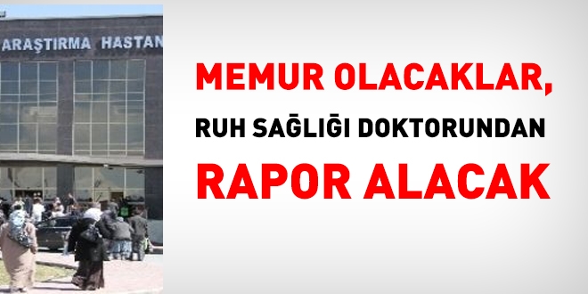 Memurluğa atanacak olanlar, ruh sağlığı doktorundan rapor alacak