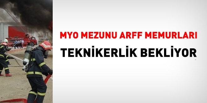 MYO mezunu ARFF memurlar teknikerlik bekliyor