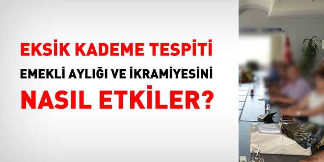 Eksik kademe tespiti emekli ayl ve ikramiyesini nasl etkiler?