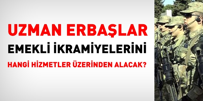 Uzman erbaşlar, emeklilik ikramiyelerini hangi hizmetler üzerinden alacak?