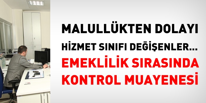 Malullükten dolayı hizmet sınıfı değişenler ve kontrol muayenesi konusu