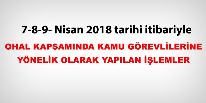 7-8-9 Nisan 2018 tarihi itibariyle haklarında işlem yapılan kamu personeli