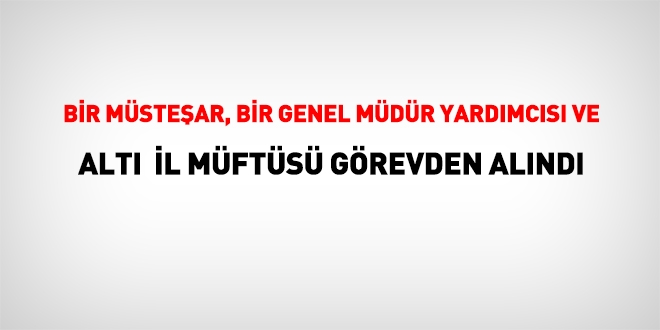 Bir müsteşar, genel müdür yardımcısı ve 6 il müftüsü görevden alındı
