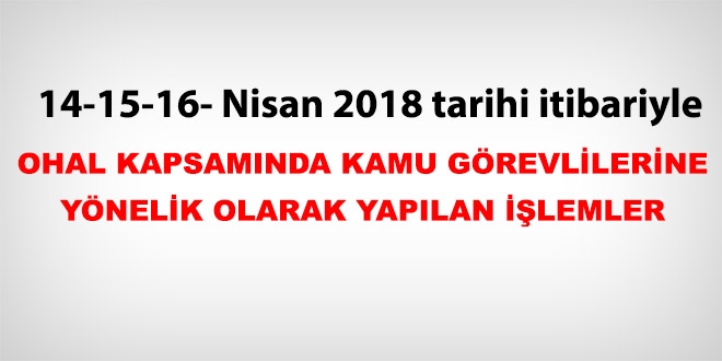 14-15-16 Nisan 2018 tarihleri itibariyle haklarında işlem yapılan kamu personeli