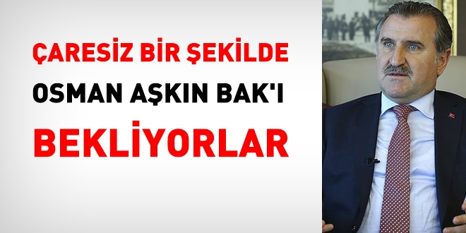 Nakil için, çaresiz bir şekilde Osman Aşkın Bak'ı bekliyorlar