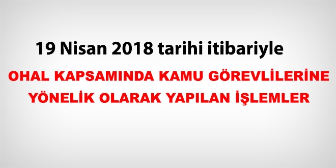 19 Nisan 2018 tarihleri itibariyle haklarında işlem yapılan kamu personeli