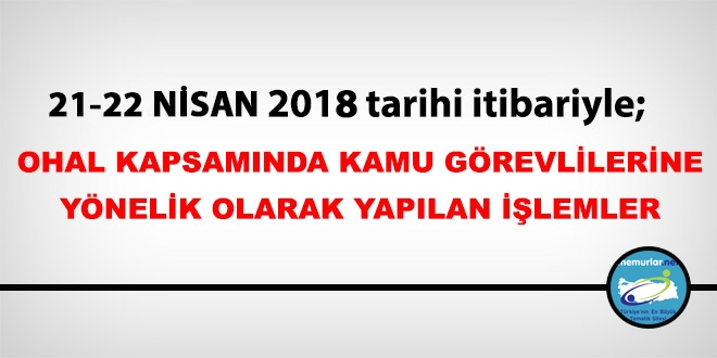 21-22 Nisan 2018 tarihleri itibariyle haklarında işlem yapılan kamu personeli